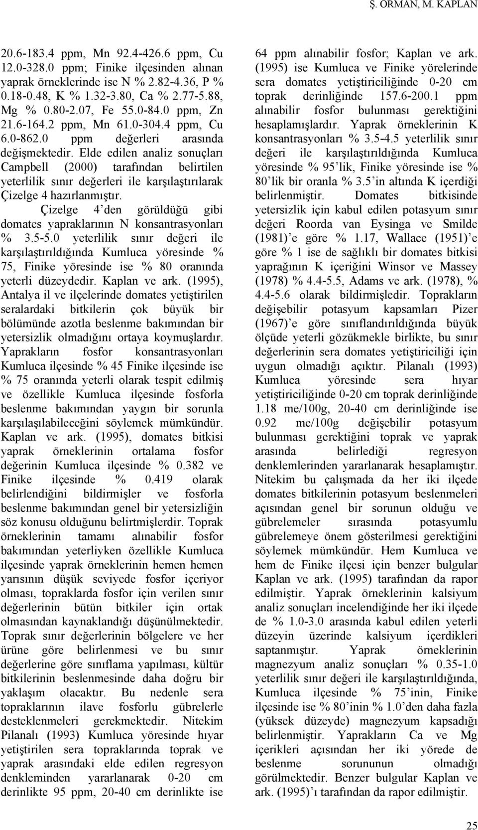 Elde edilen analiz sonuçları Campbell (2000) tarafından belirtilen yeterlilik sınır değerleri ile karşılaştırılarak Çizelge 4 hazırlanmıştır.