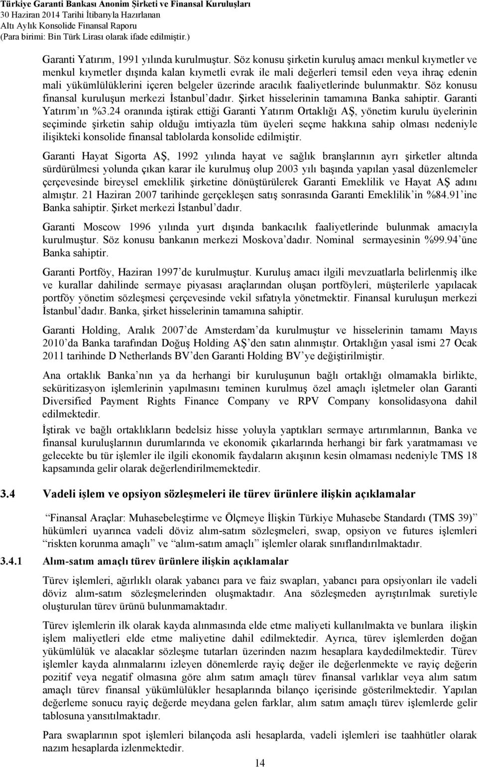 aracılık faaliyetlerinde bulunmaktır. Söz konusu finansal kuruluşun merkezi İstanbul dadır. Şirket hisselerinin tamamına Banka sahiptir. Garanti Yatırım ın %3.