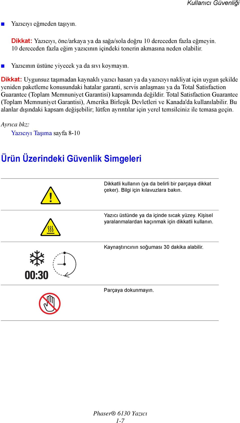 Dikkat: Uygunsuz taşımadan kaynaklı yazıcı hasarı ya da yazıcıyı nakliyat için uygun şekilde yeniden paketleme konusundaki hatalar garanti, servis anlaşması ya da Total Satisfaction Guarantee (Toplam