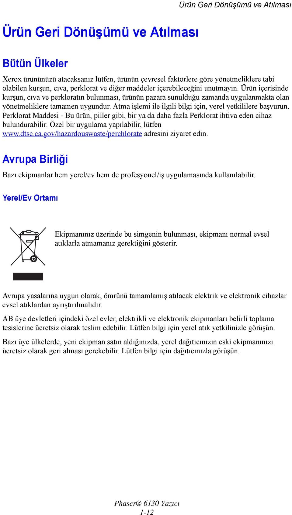 Atma işlemi ile ilgili bilgi için, yerel yetkililere başvurun. Perklorat Maddesi - Bu ürün, piller gibi, bir ya da daha fazla Perklorat ihtiva eden cihaz bulundurabilir.