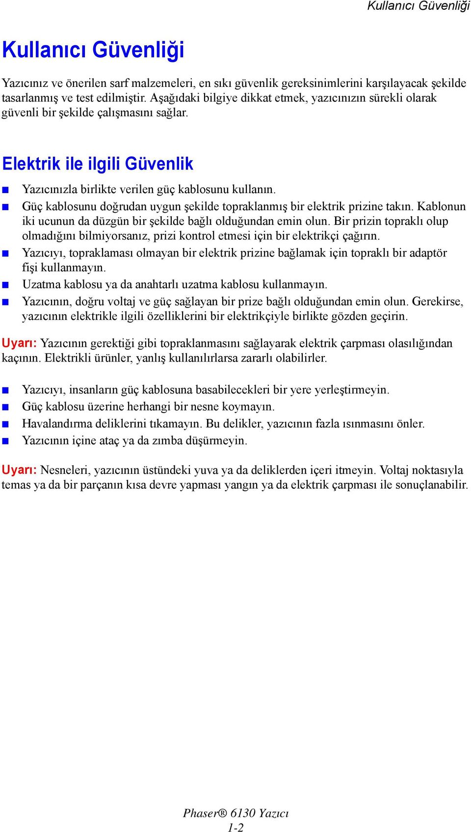 Güç kablosunu doğrudan uygun şekilde topraklanmış bir elektrik prizine takın. Kablonun iki ucunun da düzgün bir şekilde bağlı olduğundan emin olun.