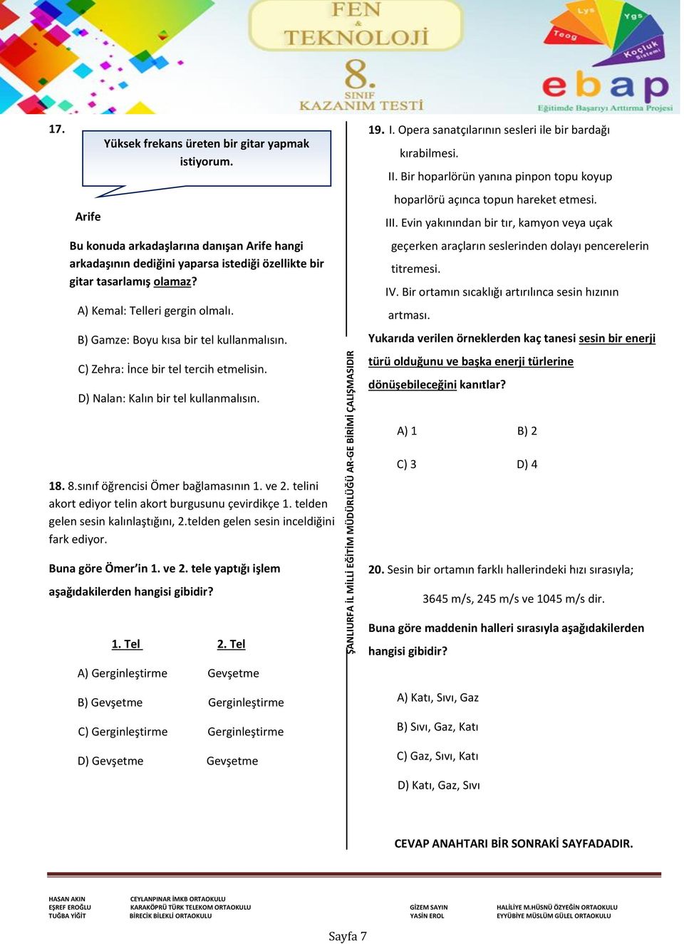 ve 2. telini akort ediyor telin akort burgusunu çevirdikçe 1. telden gelen sesin kalınlaştığını, 2.telden gelen sesin inceldiğini fark ediyor. Buna göre Ömer in 1. ve 2.