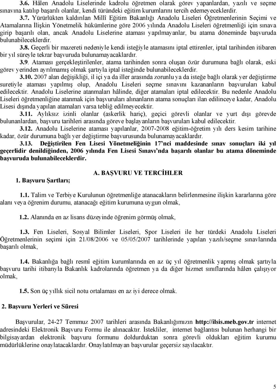 başarılı olan, ancak Anadolu Liselerine ataması yapılmayanlar, bu atama döneminde başvuruda bulunabileceklerdir. 3.8.