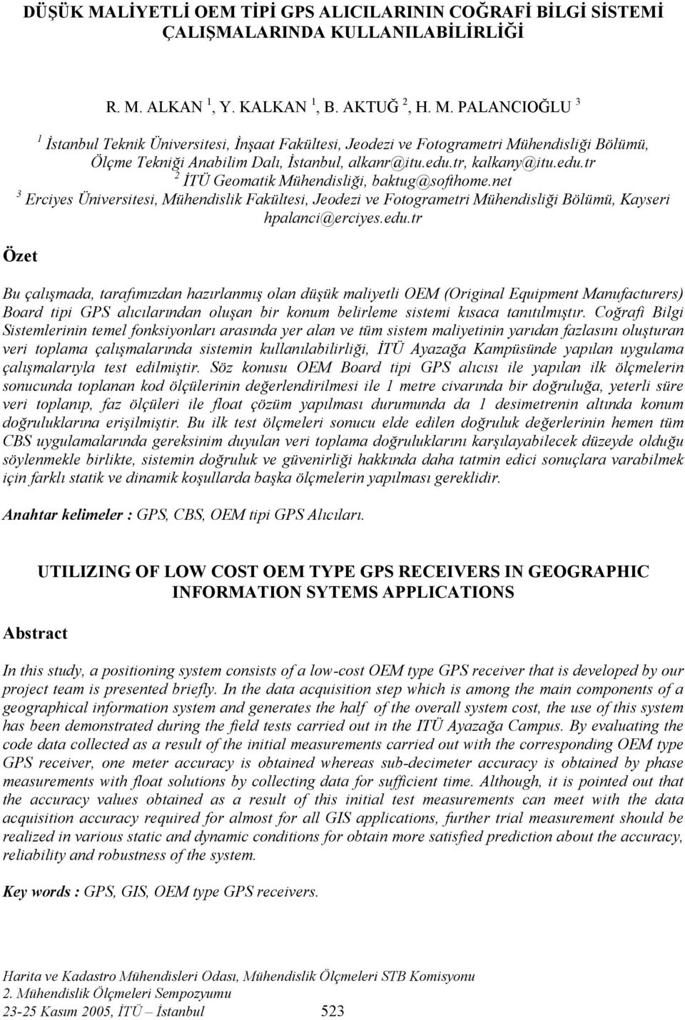 Coğrafi Bilgi Sistemlerinin temel fonksiyonları arasında yer alan ve tüm sistem maliyetinin yarıdan fazlasını oluşturan veri toplama çalışmalarında sistemin kullanılabilirliği, İTÜ Ayazağa Kampüsünde