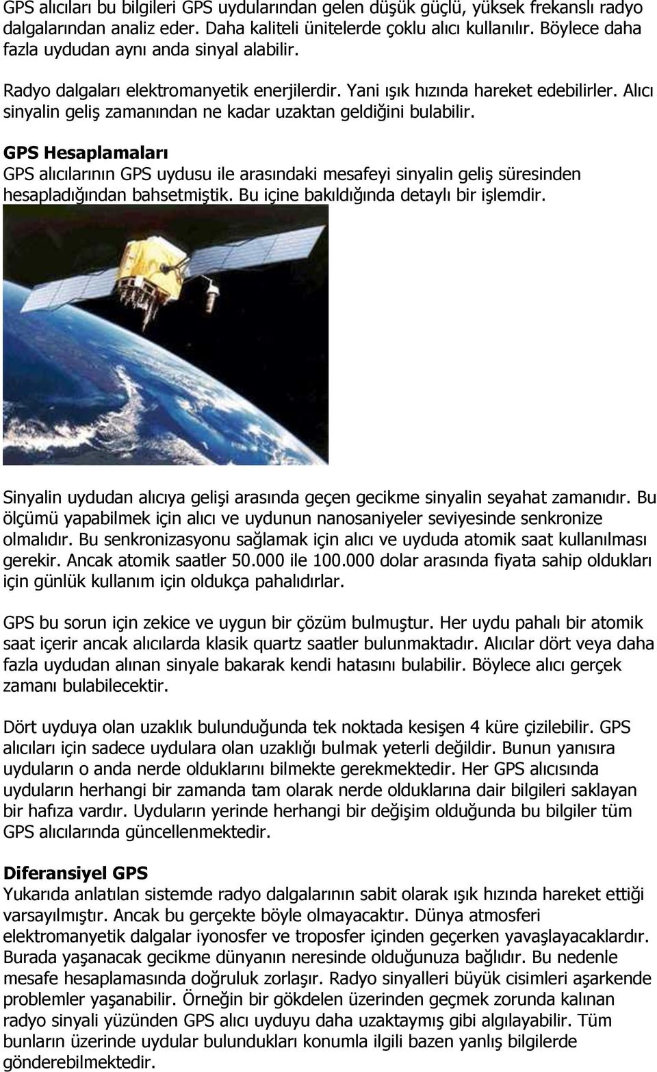 Alıcı sinyalin geliş zamanından ne kadar uzaktan geldiğini bulabilir. GPS Hesaplamaları GPS alıcılarının GPS uydusu ile arasındaki mesafeyi sinyalin geliş süresinden hesapladığından bahsetmiştik.