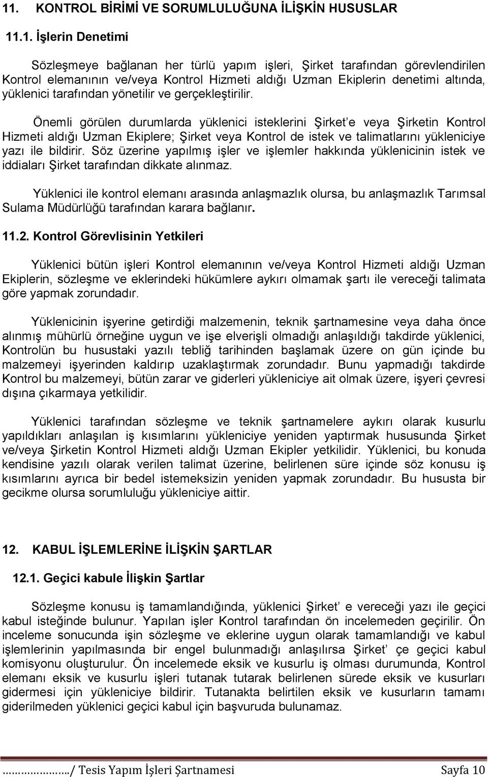 Önemli görülen durumlarda yüklenici isteklerini ġirket e veya ġirketin Kontrol Hizmeti aldığı Uzman Ekiplere; ġirket veya Kontrol de istek ve talimatlarını yükleniciye yazı ile bildirir.