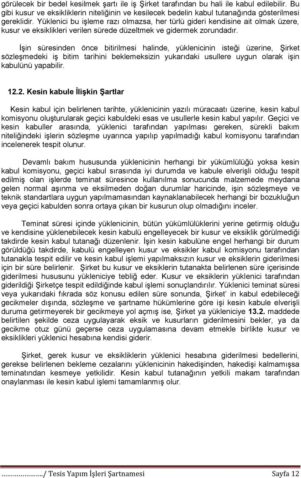 ĠĢin süresinden önce bitirilmesi halinde, yüklenicinin isteği üzerine, ġirket sözleģmedeki iģ bitim tarihini beklemeksizin yukarıdaki usullere uygun olarak iģin kabulünü yapabilir. 12.