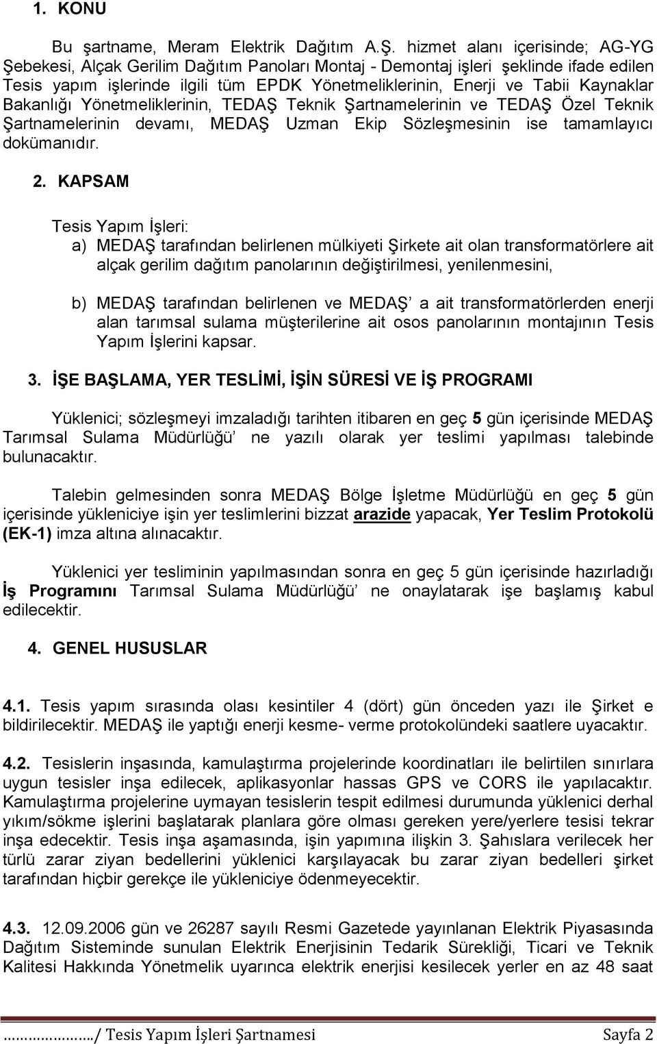 Kaynaklar Bakanlığı Yönetmeliklerinin, TEDAġ Teknik ġartnamelerinin ve TEDAġ Özel Teknik ġartnamelerinin devamı, MEDAġ Uzman Ekip SözleĢmesinin ise tamamlayıcı dokümanıdır. 2.