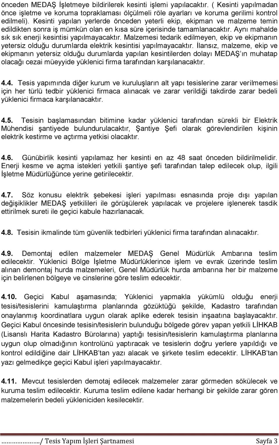 Malzemesi tedarik edilmeyen, ekip ve ekipmanın yetersiz olduğu durumlarda elektrik kesintisi yapılmayacaktır.