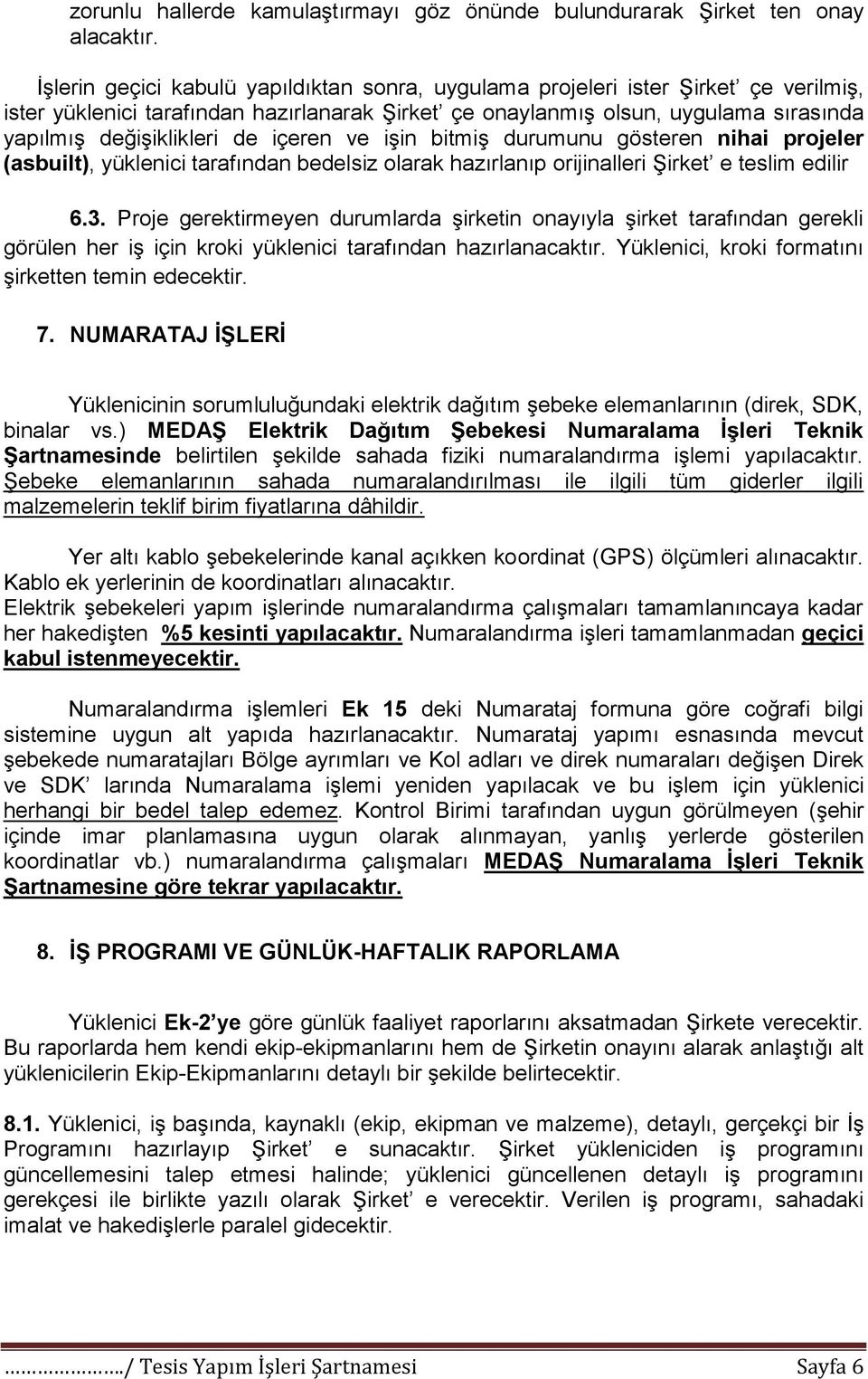 içeren ve iģin bitmiģ durumunu gösteren nihai projeler (asbuilt), yüklenici tarafından bedelsiz olarak hazırlanıp orijinalleri ġirket e teslim edilir 6.3.