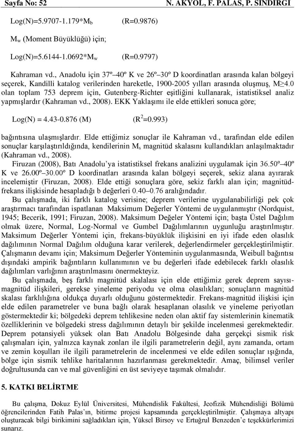 0 olan toplam 753 deprem için, Gutenberg-Richter eşitliğini kullanarak, istatistiksel analiz yapmışlardır (Kahraman vd., 2008). EKK Yaklaşımı ile elde ettikleri sonuca göre; Log(N) = 4.43-0.