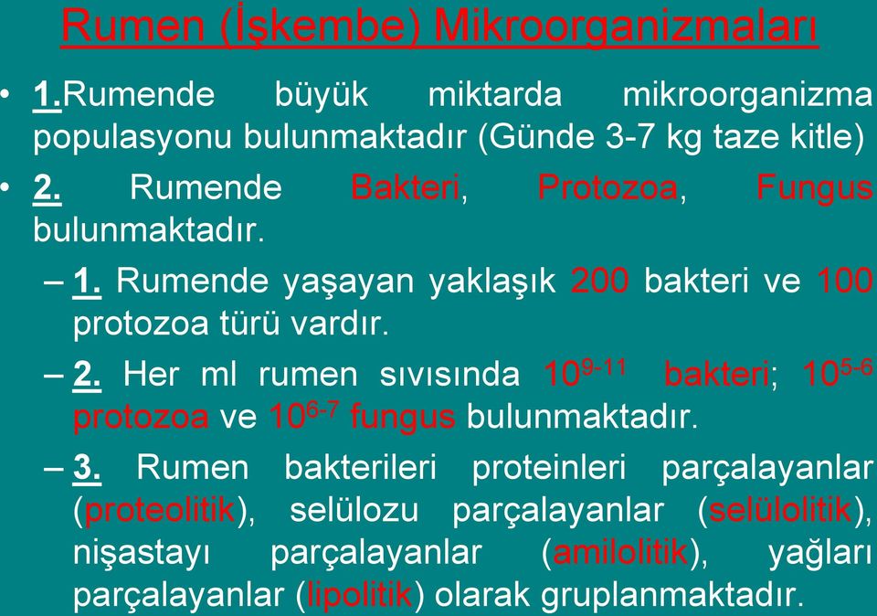 0 bakteri ve 100 protozoa türü vardır. 2. Her ml rumen sıvısında 10 9-11 bakteri; 10 5-6 protozoa ve 10 6-7 fungus bulunmaktadır. 3.