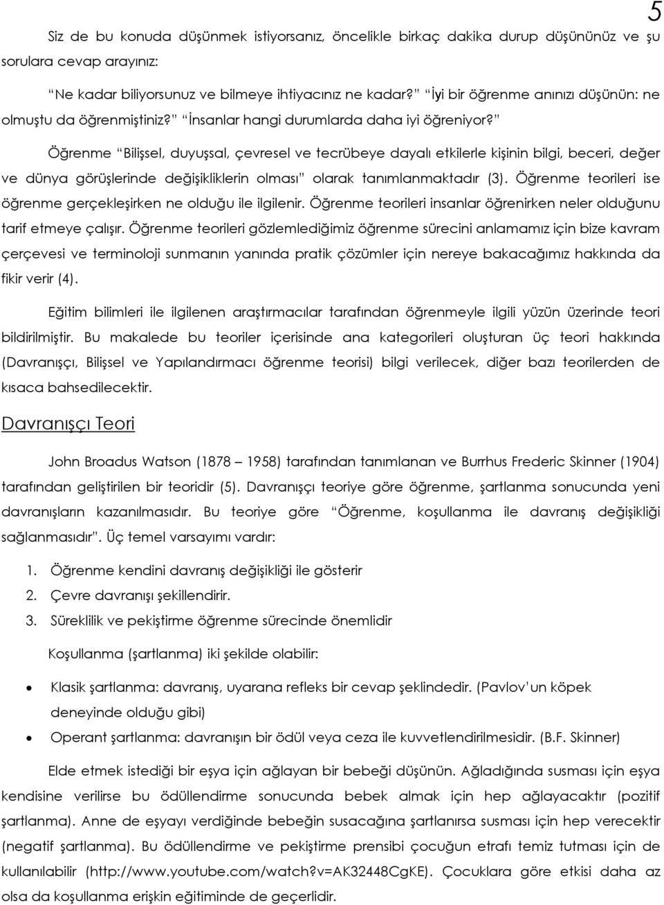 Öğrenme BiliĢsel, duyuģsal, çevresel ve tecrübeye dayalı etkilerle kiģinin bilgi, beceri, değer ve dünya görüģlerinde değiģikliklerin olması olarak tanımlanmaktadır (3).