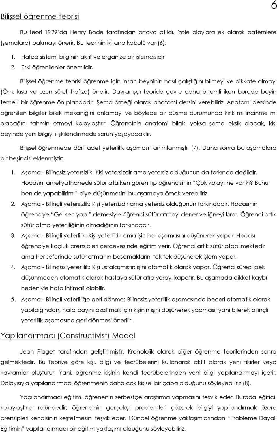 kısa ve uzun süreli hafıza) önerir. DavranıĢçı teoride çevre daha önemli iken burada beyin temelli bir öğrenme ön plandadır. ġema örneği olarak anatomi dersini verebiliriz.