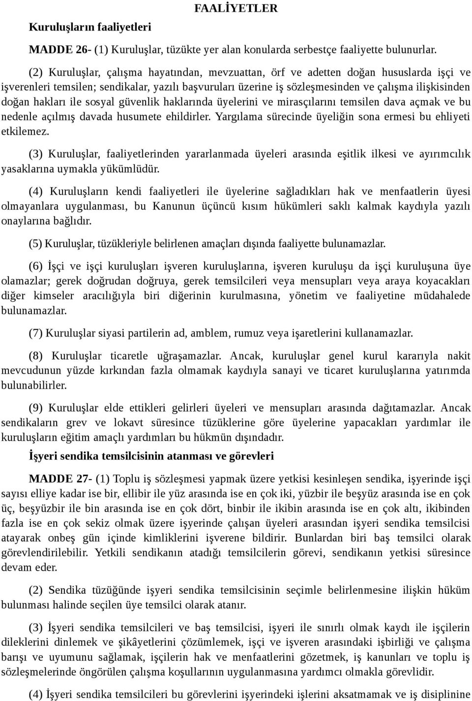 hakları ile sosyal güvenlik haklarında üyelerini ve mirasçılarını temsilen dava açmak ve bu nedenle açılmış davada husumete ehildirler. Yargılama sürecinde üyeliğin sona ermesi bu ehliyeti etkilemez.