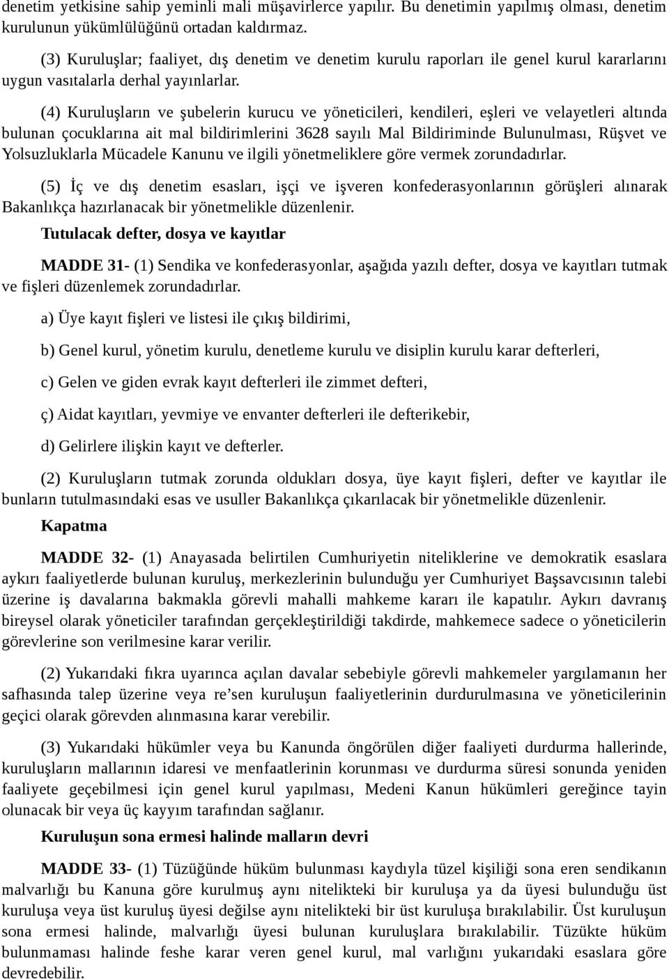 (4) Kuruluşların ve şubelerin kurucu ve yöneticileri, kendileri, eşleri ve velayetleri altında bulunan çocuklarına ait mal bildirimlerini 3628 sayılı Mal Bildiriminde Bulunulması, Rüşvet ve