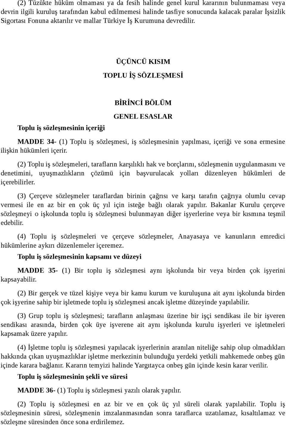 ÜÇÜNCÜ KISIM TOPLU İŞ SÖZLEŞMESİ BİRİNCİ BÖLÜM Toplu iş sözleşmesinin içeriği GENEL ESASLAR MADDE 34- (1) Toplu iş sözleşmesi, iş sözleşmesinin yapılması, içeriği ve sona ermesine ilişkin hükümleri