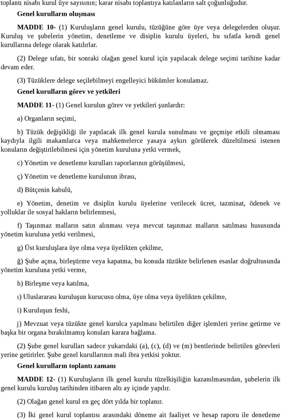 Kuruluş ve şubelerin yönetim, denetleme ve disiplin kurulu üyeleri, bu sıfatla kendi genel kurullarına delege olarak katılırlar.