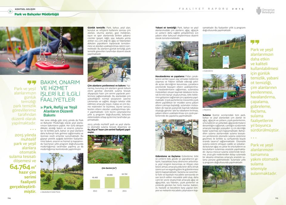 Her türlü detayın dikkate alındığı bakım ve onarım çalışmaları ile birlikte park, bahçe ve yeşil alanların daha kullanışlı hale gelmesi sağlanmakta ve ilçemize nezih ortamlar sunulmaktadır.