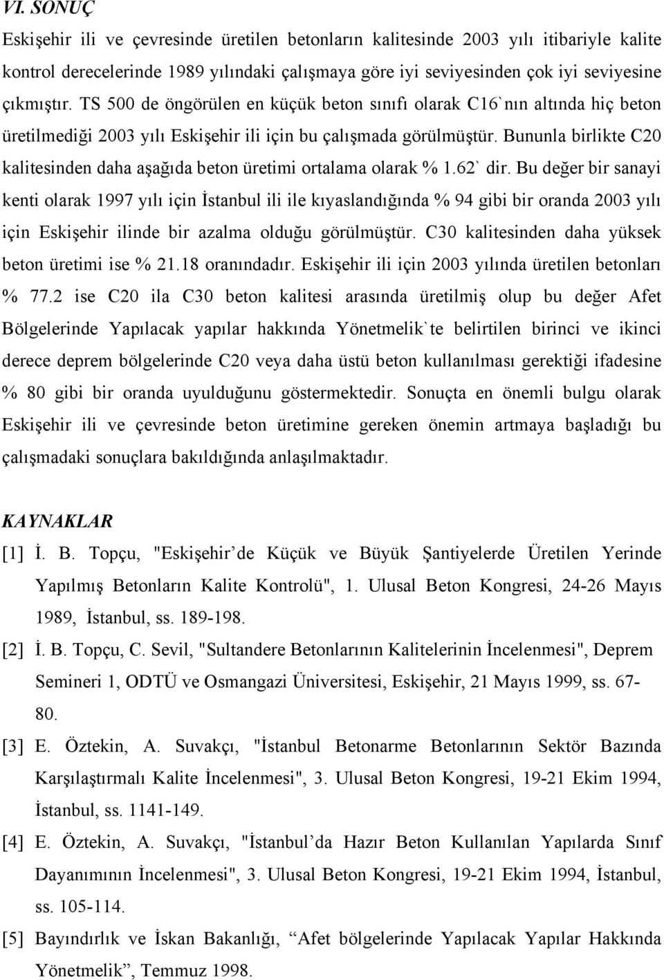 Bununla birlikte C20 kalitesinden daha aşağıda beton üretimi ortalama olarak 1.62` dir.