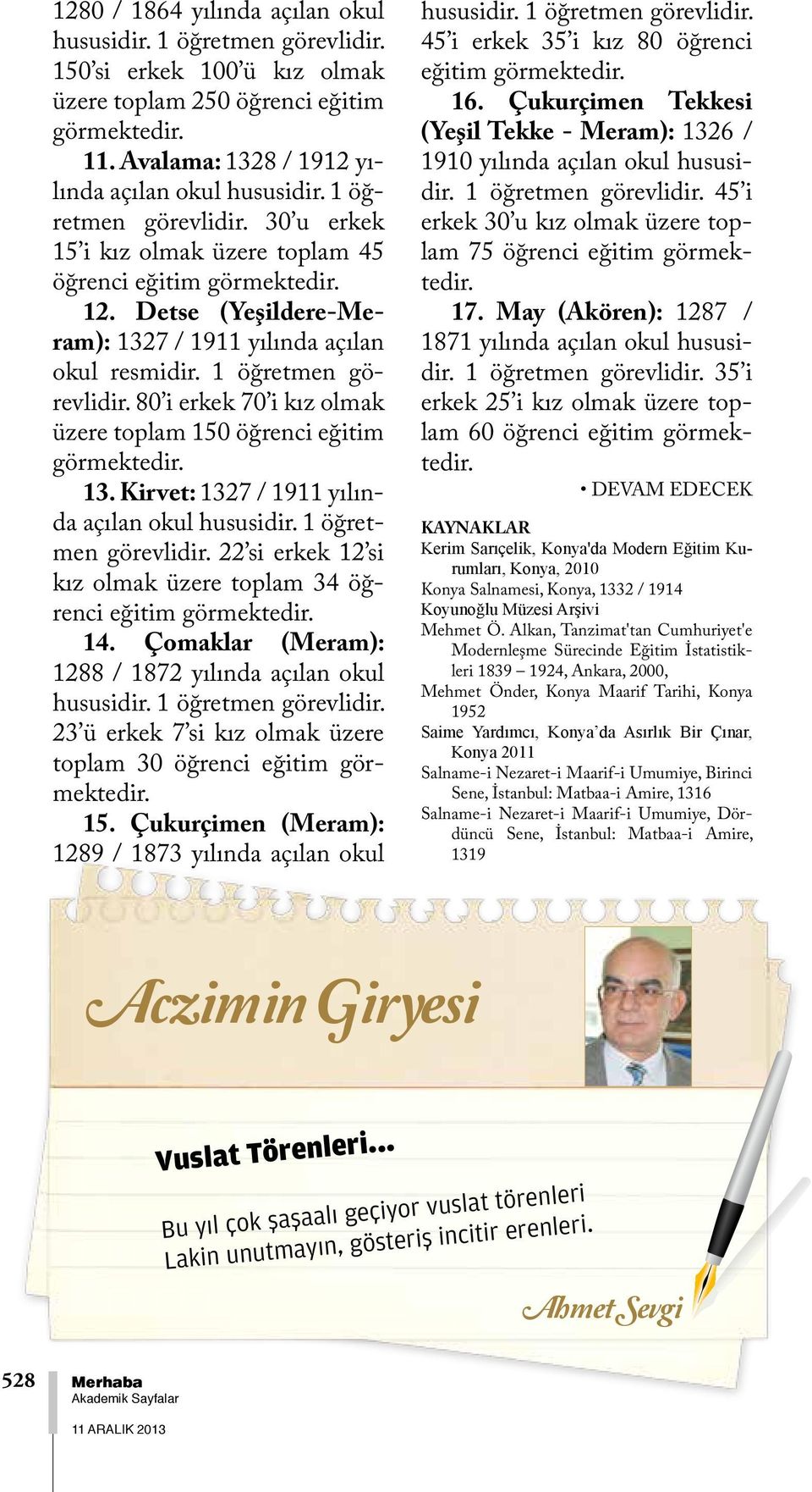 80 i erkek 70 i kız olmak üzere toplam 150 öğrenci eğitim görmektedir. 13. Kirvet: 1327 / 1911 yılında açılan okul hususidir. 1 öğretmen görevlidir.