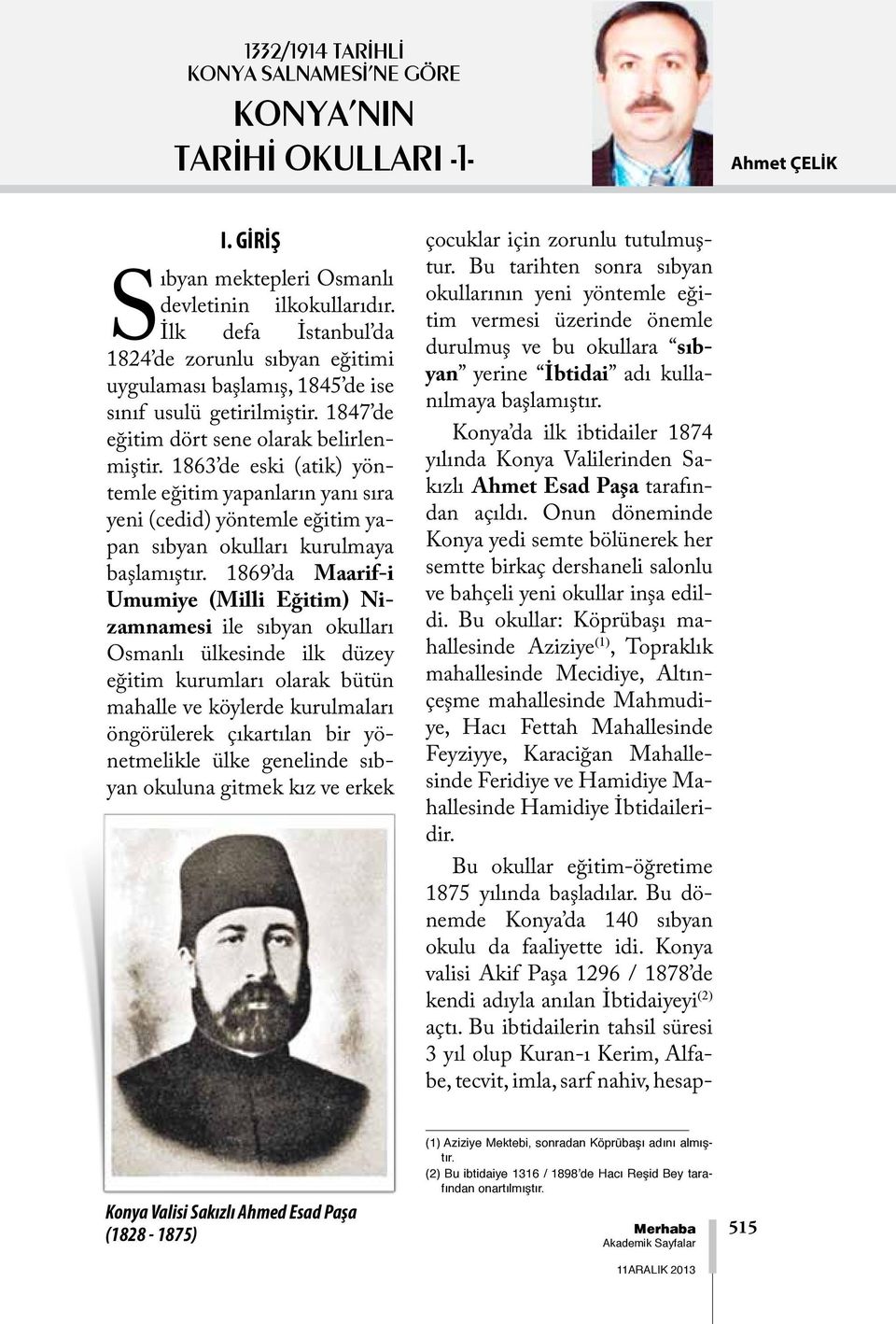 1863 de eski (atik) yöntemle eğitim yapanların yanı sıra yeni (cedid) yöntemle eğitim yapan sıbyan okulları kurulmaya başlamıştır.