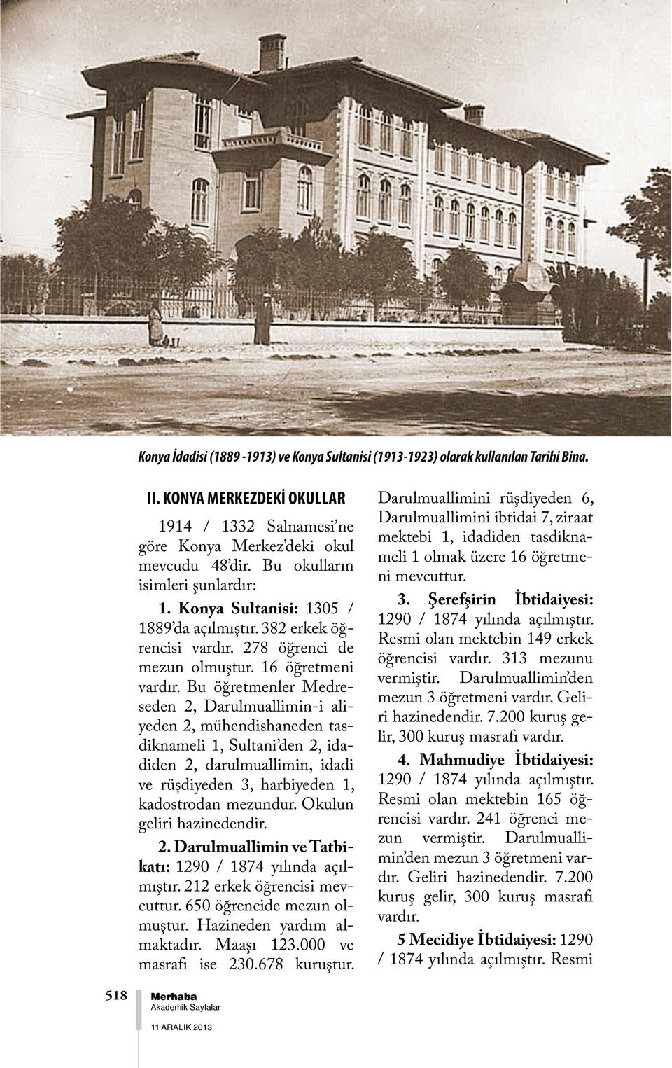 16 öğretmeni Bu öğretmenler Medreseden 2, Darulmuallimin-i aliyeden 2, mühendishaneden tasdiknameli 1, Sultani den 2, idadiden 2, darulmuallimin, idadi ve rüşdiyeden 3, harbiyeden 1, kadostrodan