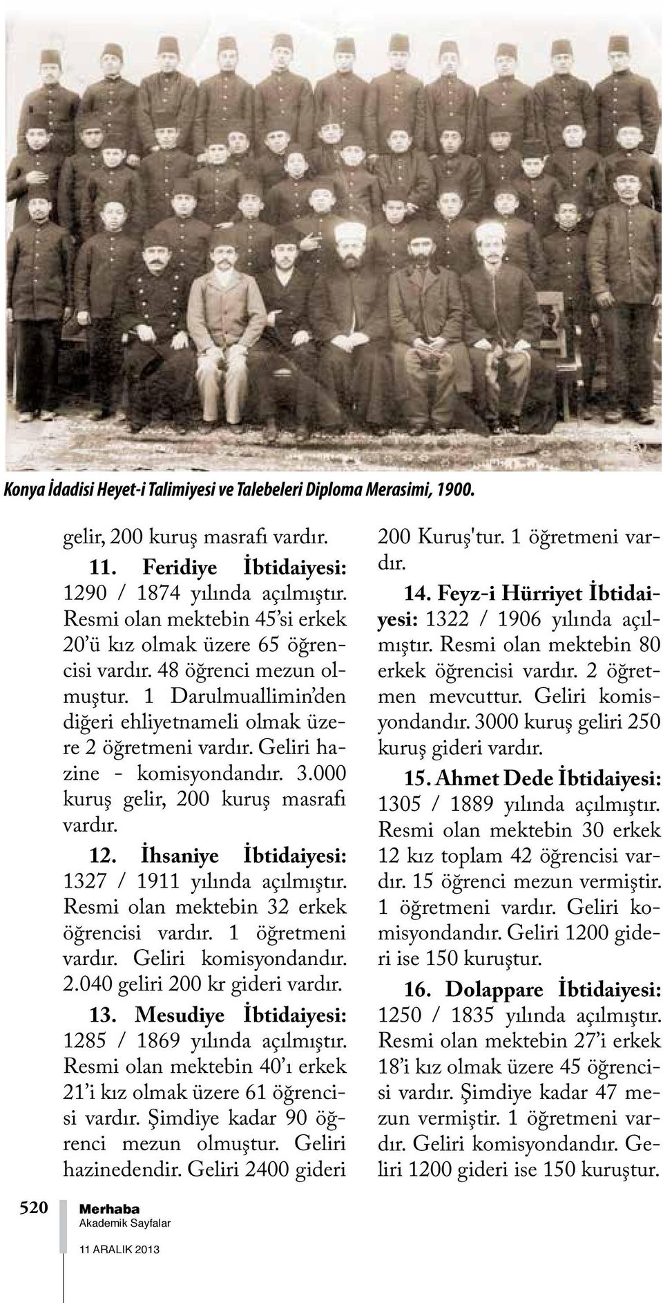 000 kuruş gelir, 200 kuruş masrafı 12. İhsaniye İbtidaiyesi: 1327 / 1911 yılında açılmıştır. Resmi olan mektebin 32 erkek öğrencisi 1 öğretmeni Geliri komisyondandır. 2.040 geliri 200 kr gideri 13.