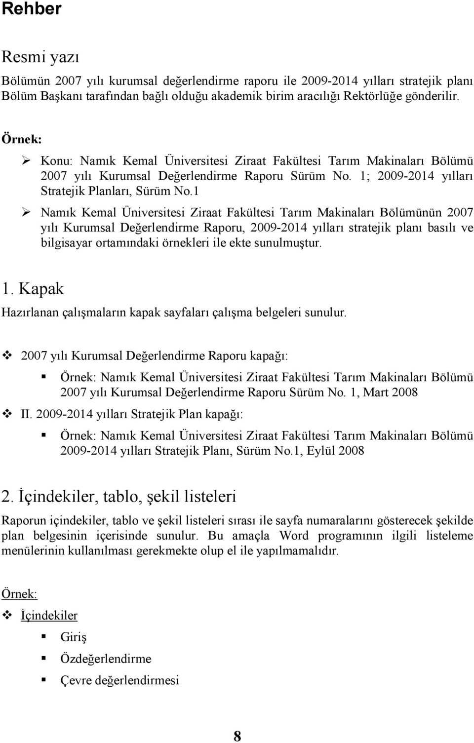 1 Namık Kemal Üniversitesi Ziraat Fakültesi Tarım Makinaları Bölümünün Kurumsal Değerlendirme Raporu, 2009-2014 yılları stratejik planı basılı ve bilgisayar ortamındaki örnekleri ile ekte sunulmuştur.
