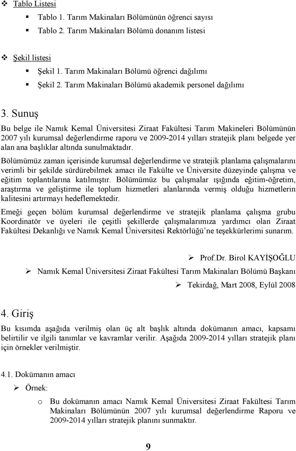 Sunuş Bu belge ile Namık Kemal Üniversitesi Ziraat Fakültesi Tarım Makineleri Bölümünün kurumsal değerlendirme raporu ve 2009-2014 yılları stratejik planı belgede yer alan ana başlıklar altında