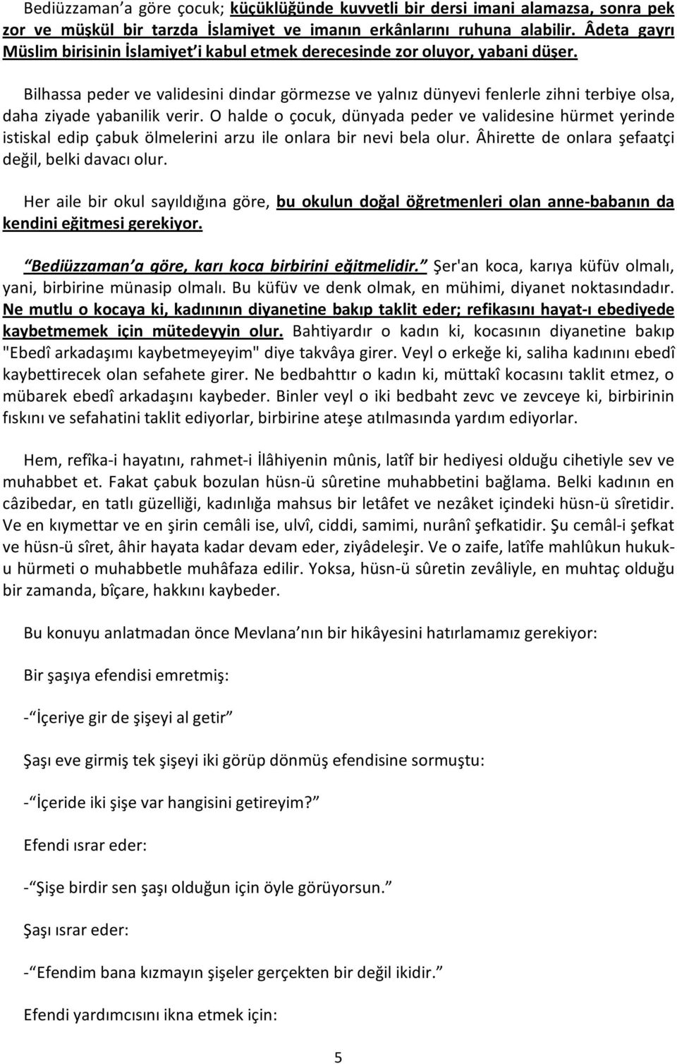 Bilhassa peder ve validesini dindar görmezse ve yalnız dünyevi fenlerle zihni terbiye olsa, daha ziyade yabanilik verir.