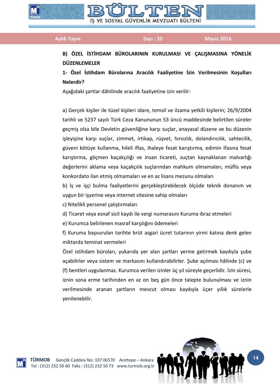 üncü maddesinde belirtilen süreler geçmiş olsa bile Devletin güvenliğine karşı suçlar, anayasal düzene ve bu düzenin işleyişine karşı suçlar, zimmet, irtikap, rüşvet, hırsızlık, dolandırıcılık,