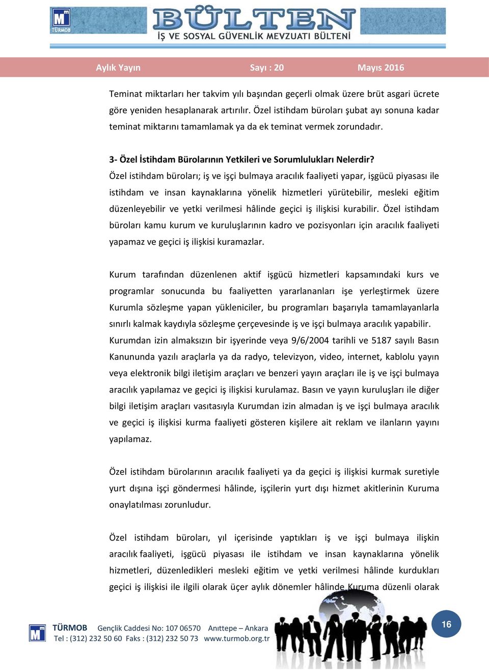 Özel istihdam büroları; iş ve işçi bulmaya aracılık faaliyeti yapar, işgücü piyasası ile istihdam ve insan kaynaklarına yönelik hizmetleri yürütebilir, mesleki eğitim düzenleyebilir ve yetki