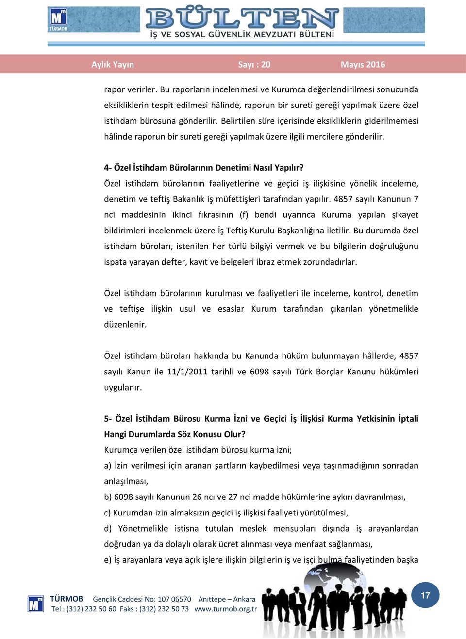 Özel istihdam bürolarının faaliyetlerine ve geçici iş ilişkisine yönelik inceleme, denetim ve teftiş Bakanlık iş müfettişleri tarafından yapılır.