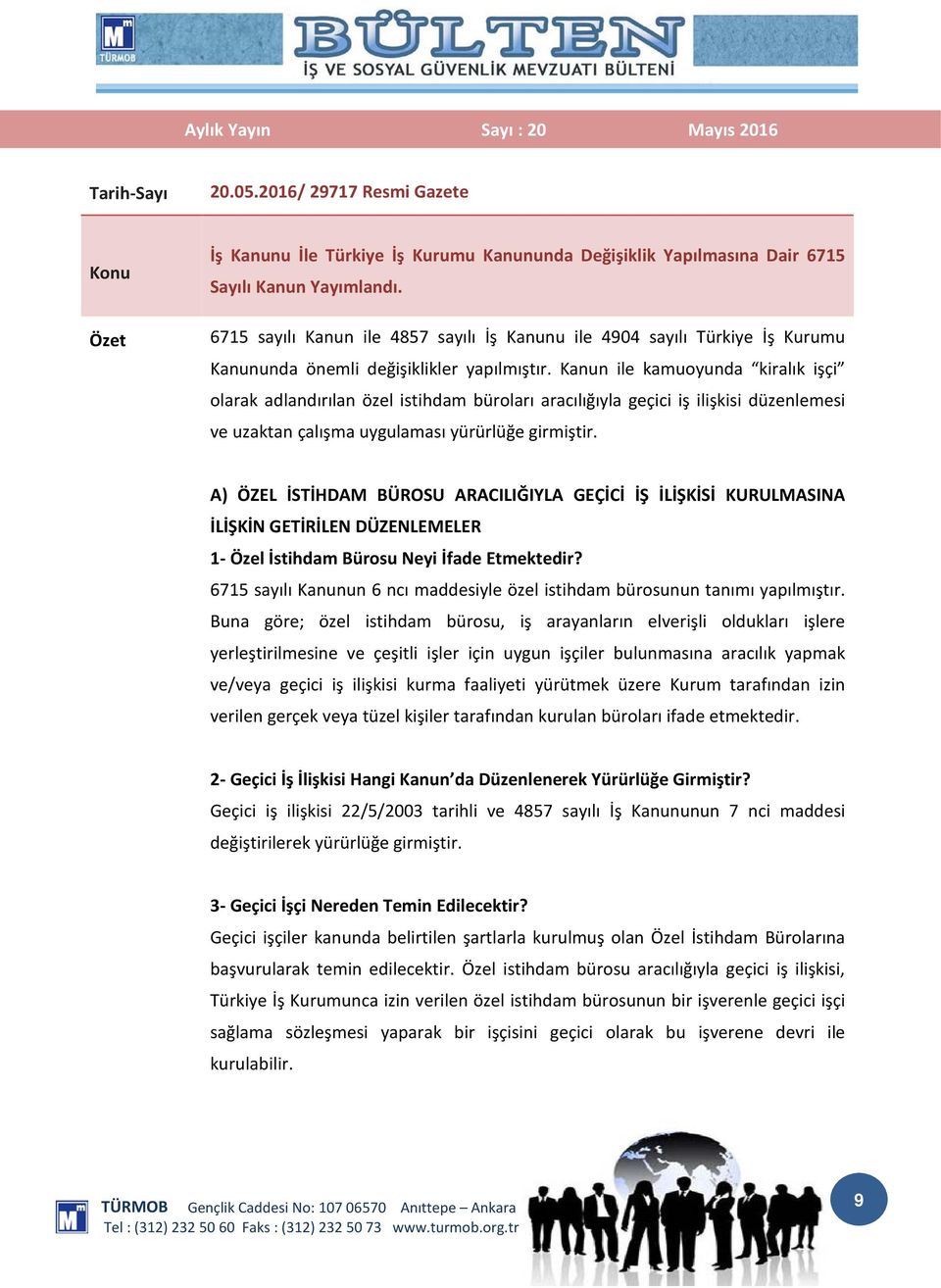 Kanun ile kamuoyunda kiralık işçi olarak adlandırılan özel istihdam büroları aracılığıyla geçici iş ilişkisi düzenlemesi ve uzaktan çalışma uygulaması yürürlüğe girmiştir.