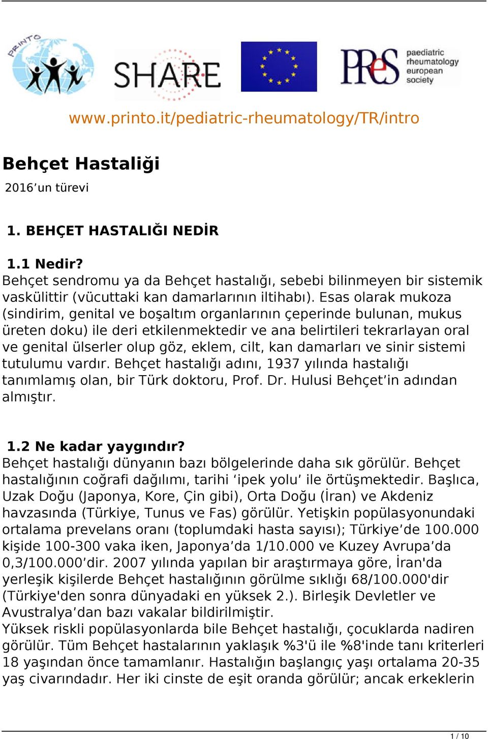 Esas olarak mukoza (sindirim, genital ve boşaltım organlarının çeperinde bulunan, mukus üreten doku) ile deri etkilenmektedir ve ana belirtileri tekrarlayan oral ve genital ülserler olup göz, eklem,