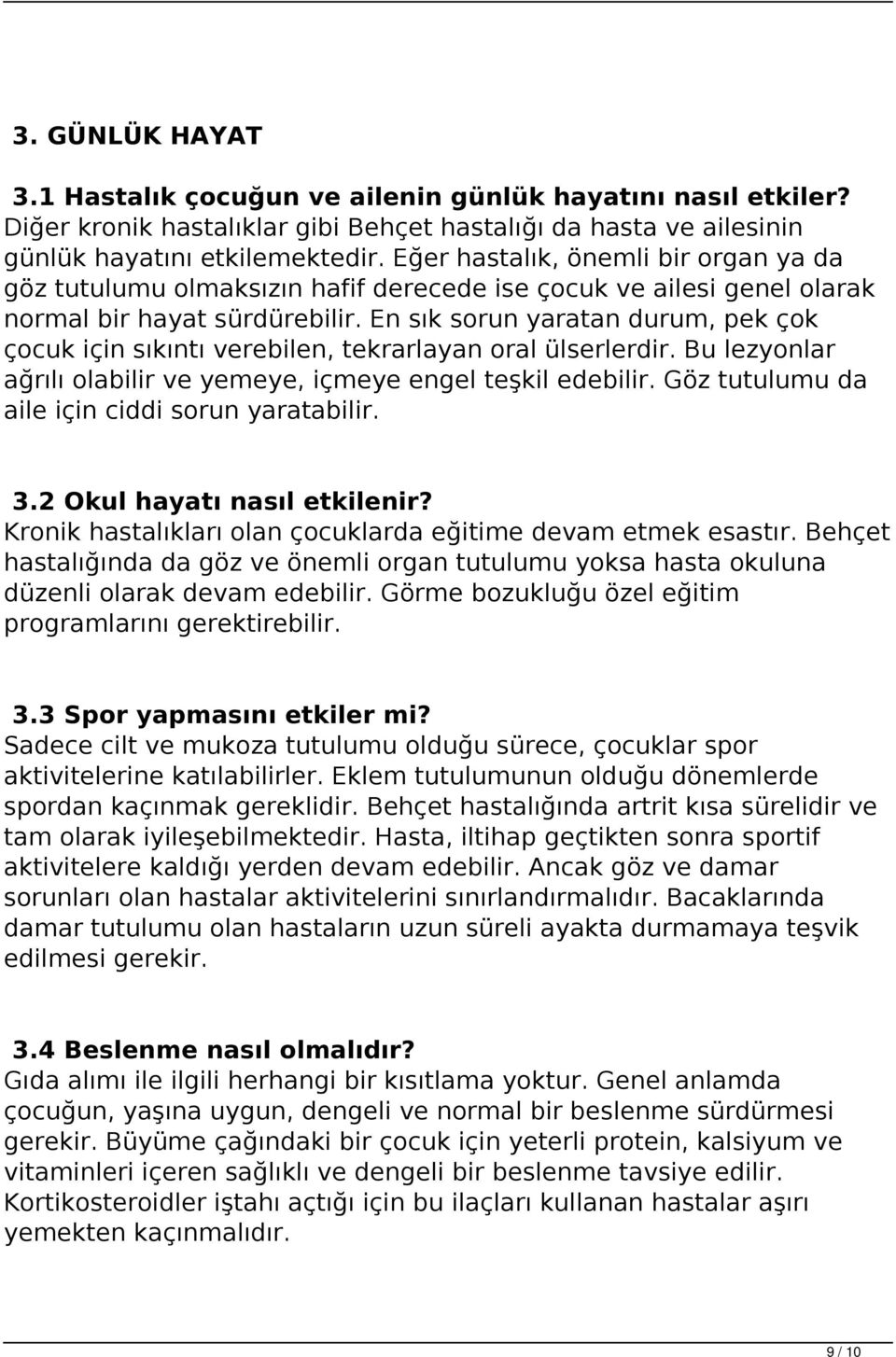 En sık sorun yaratan durum, pek çok çocuk için sıkıntı verebilen, tekrarlayan oral ülserlerdir. Bu lezyonlar ağrılı olabilir ve yemeye, içmeye engel teşkil edebilir.