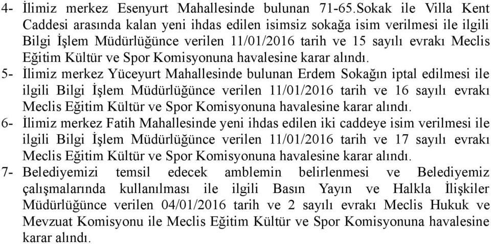 Spor Komisyonuna havalesine 5- İlimiz merkez Yüceyurt Mahallesinde bulunan Erdem Sokağın iptal edilmesi ile ilgili Bilgi İşlem Müdürlüğünce verilen 11/01/2016 tarih ve 16 sayılı evrakı Meclis Eğitim