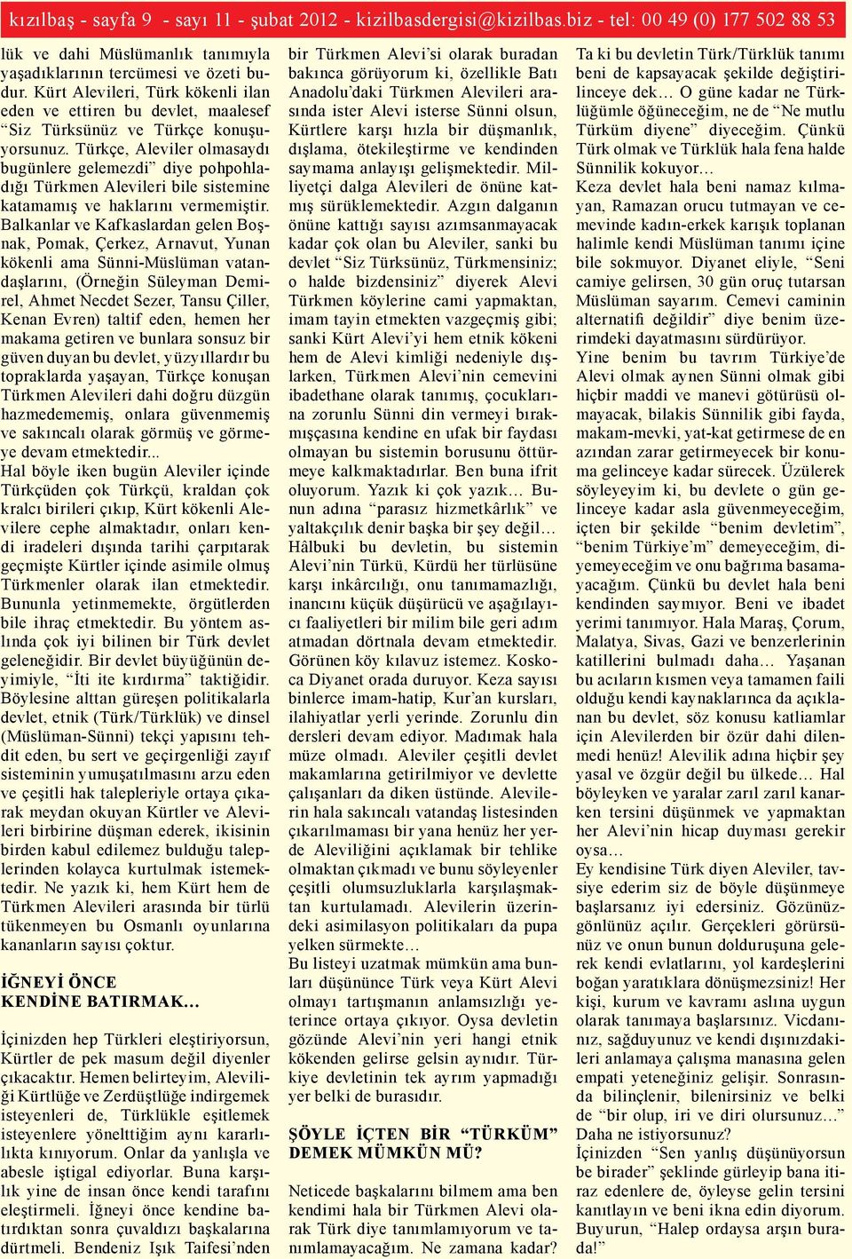 Türkçe, Aleviler olmasaydı bugünlere gelemezdi diye pohpohladığı Türkmen Alevileri bile sistemine katamamış ve haklarını vermemiştir.