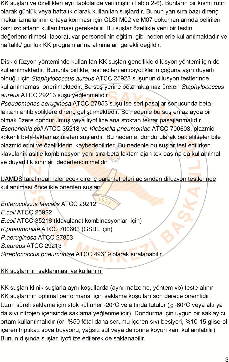 Bu suşlar özellikle yeni bir testin değerlendirilmesi, laboratuvar personelinin eğitimi gibi nedenlerle kullanılmaktadır ve haftalık/ günlük KK programlarına alınmaları gerekli değildir.