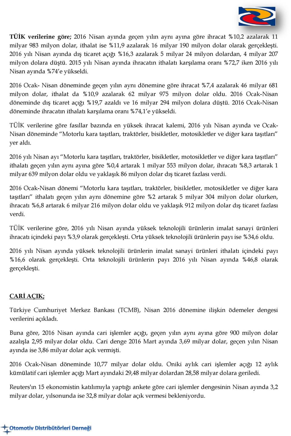 2015 yılı Nisan ayında ihracatın ithalatı karşılama oranı %72,7 iken 2016 yılı Nisan ayında %74 e yükseldi.