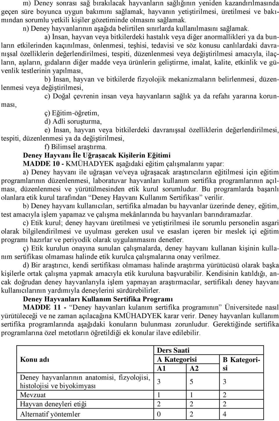 a) İnsan, hayvan veya bitkilerdeki hastalık veya diğer anormallikleri ya da bunların etkilerinden kaçınılması, önlenmesi, teşhisi, tedavisi ve söz konusu canlılardaki davranışsal özelliklerin