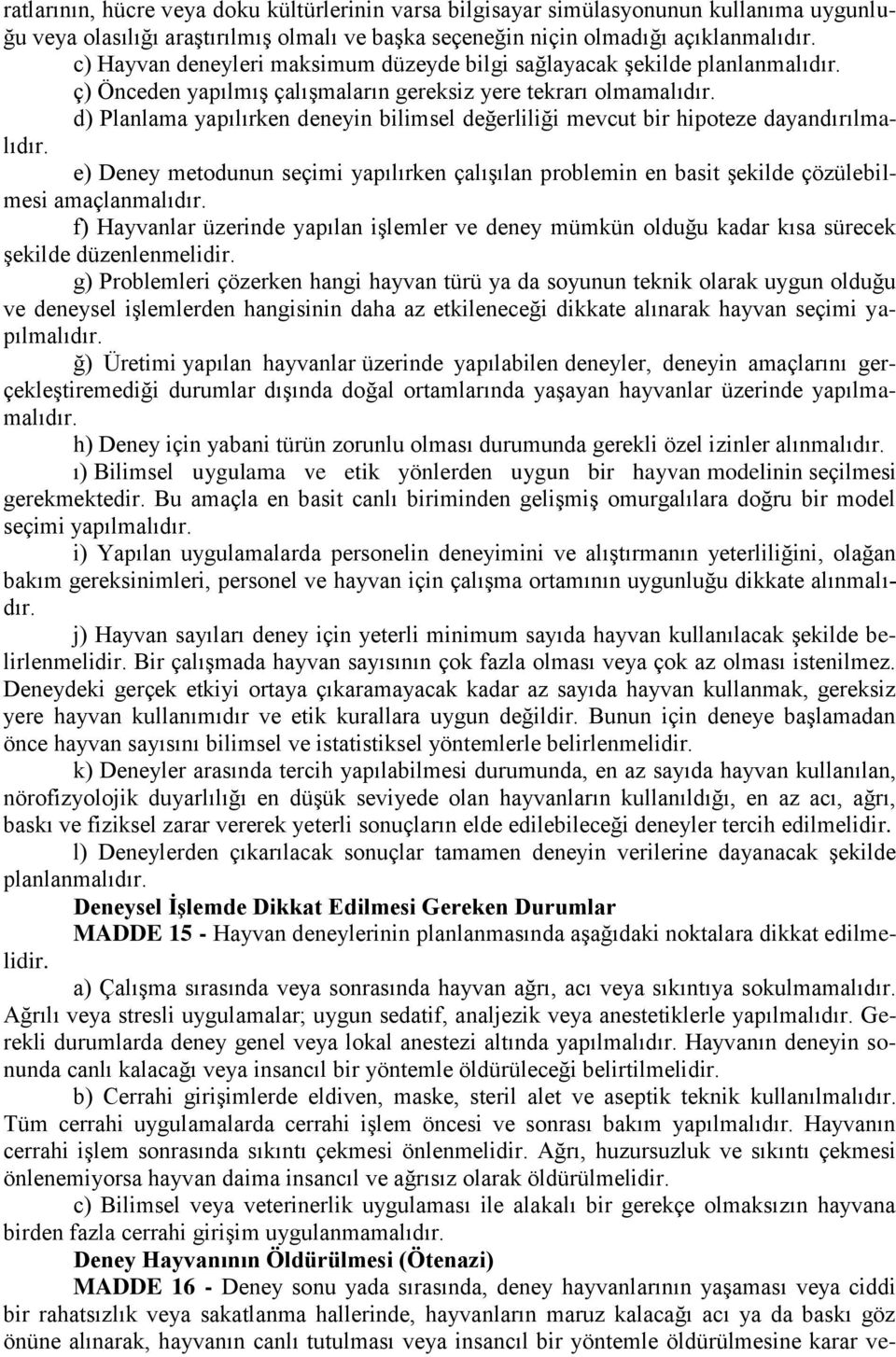 d) Planlama yapılırken deneyin bilimsel değerliliği mevcut bir hipoteze dayandırılmalıdır. e) Deney metodunun seçimi yapılırken çalışılan problemin en basit şekilde çözülebilmesi amaçlanmalıdır.