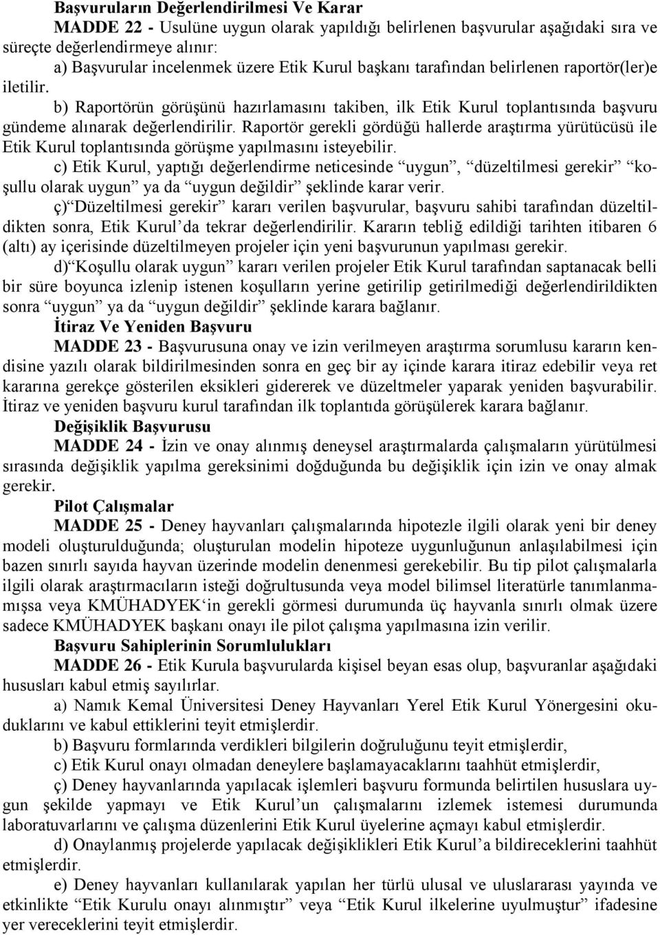 Raportör gerekli gördüğü hallerde araştırma yürütücüsü ile Etik Kurul toplantısında görüşme yapılmasını isteyebilir.