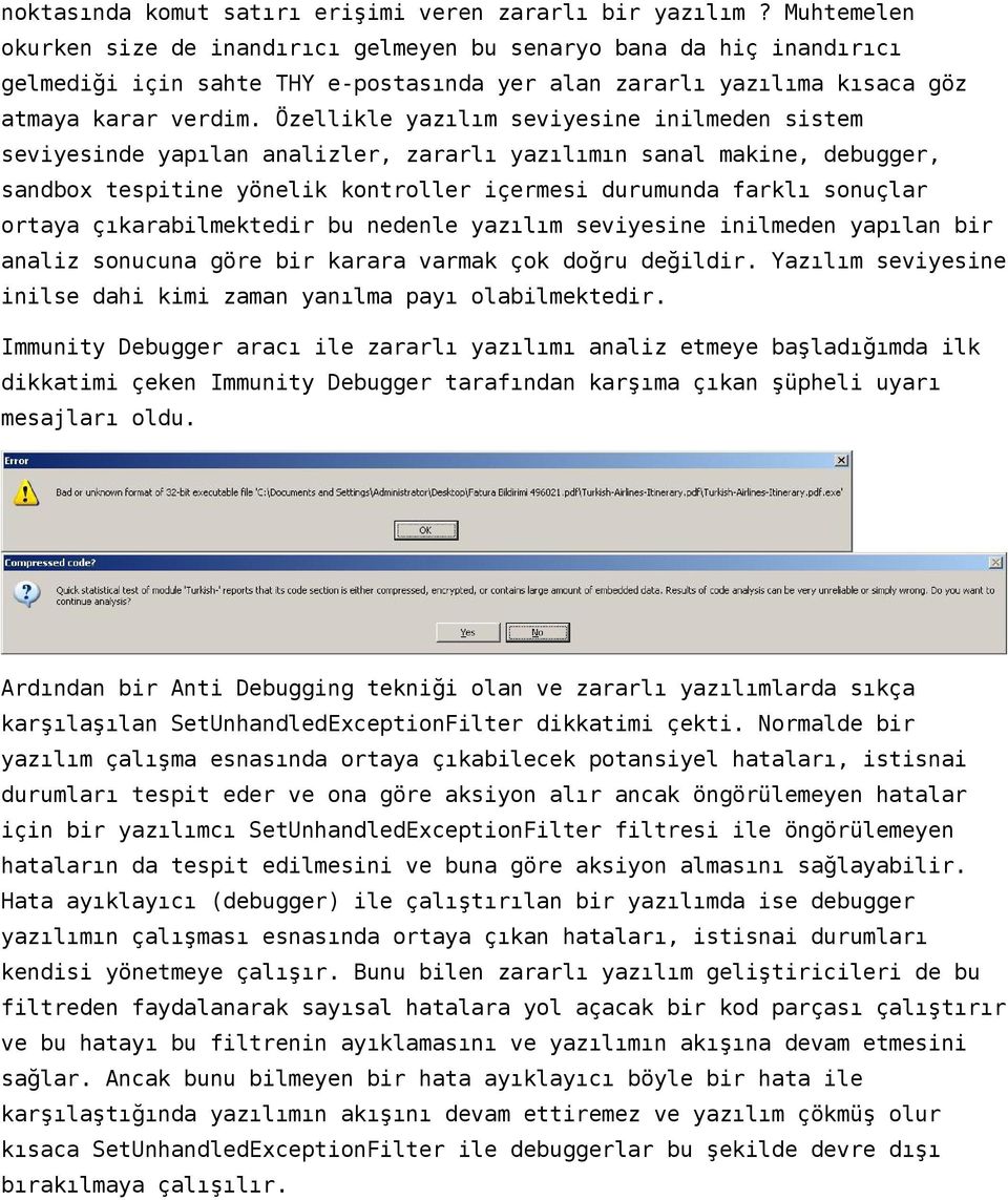 Özellikle yazılım seviyesine inilmeden sistem seviyesinde yapılan analizler, zararlı yazılımın sanal makine, debugger, sandbox tespitine yönelik kontroller içermesi durumunda farklı sonuçlar ortaya