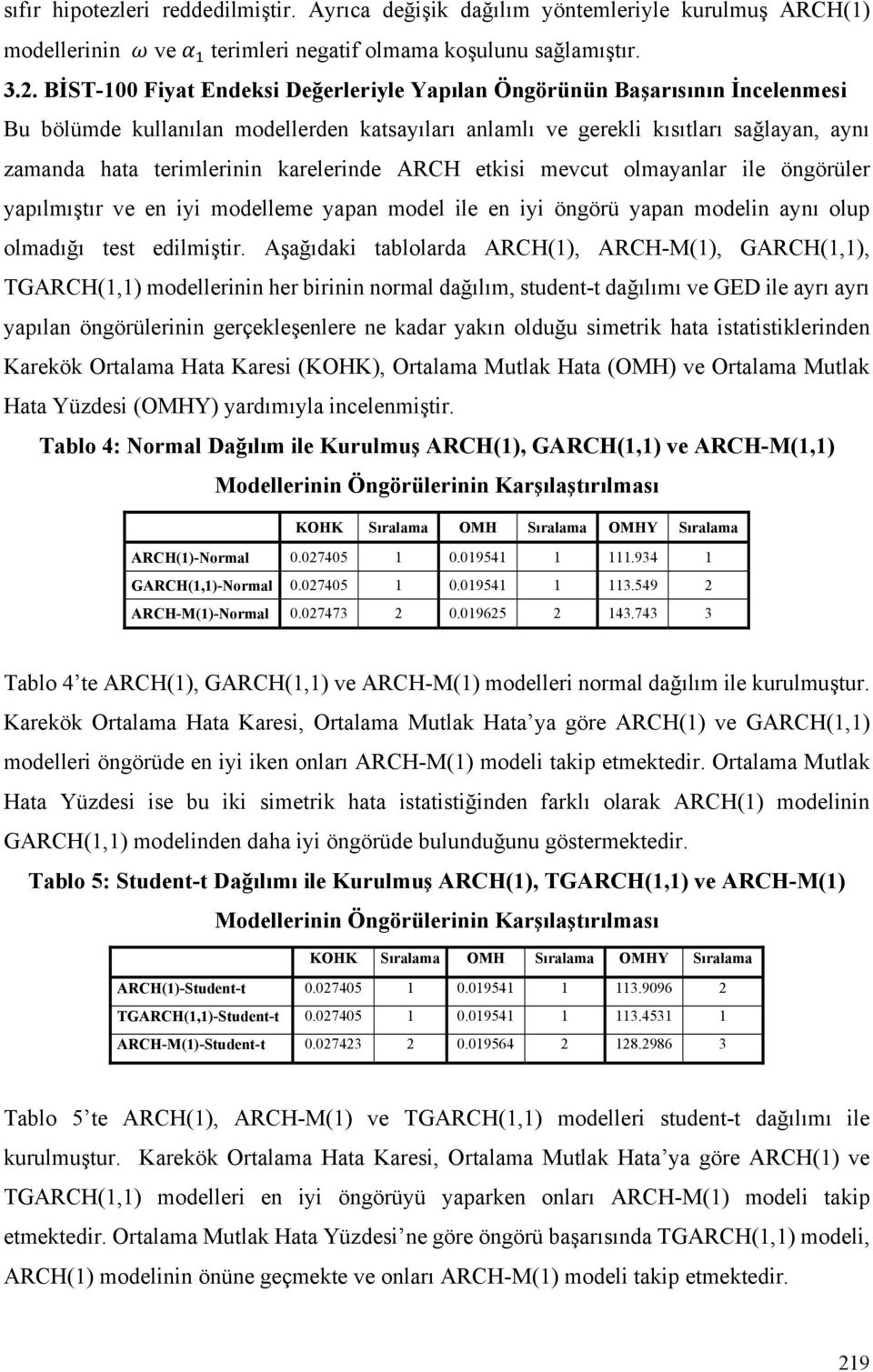 karelerinde ARCH etkisi mevcut olmayanlar ile öngörüler yapılmıştır ve en iyi modelleme yapan model ile en iyi öngörü yapan modelin aynı olup olmadığı test edilmiştir.