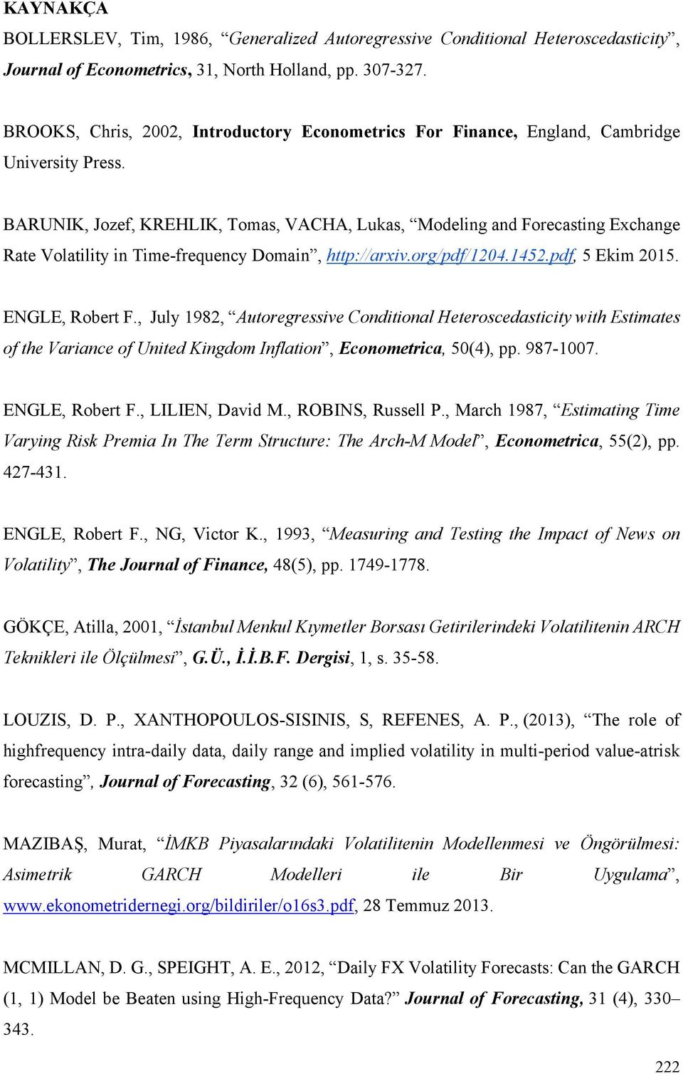 BARUNIK, Jozef, KREHLIK, Tomas, VACHA, Lukas, Modeling and Forecasting Exchange Rate Volatility in Time-frequency Domain, http://arxiv.org/pdf/1204.1452.pdf, 5 Ekim 2015. ENGLE, Robert F.