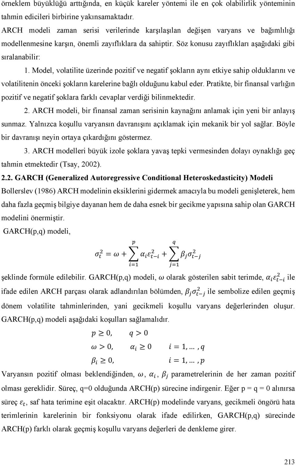 Model, volatilite üzerinde pozitif ve negatif şokların aynı etkiye sahip olduklarını ve volatilitenin önceki şokların karelerine bağlı olduğunu kabul eder.