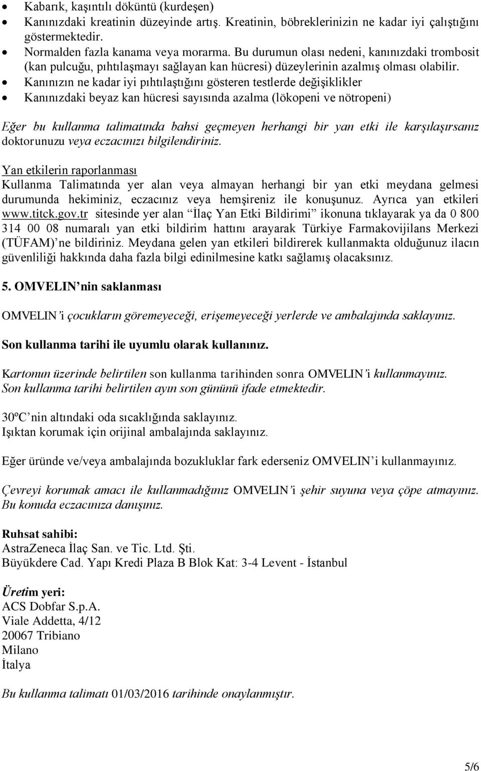 Kanınızın ne kadar iyi pıhtılaştığını gösteren testlerde değişiklikler Kanınızdaki beyaz kan hücresi sayısında azalma (lökopeni ve nötropeni) Eğer bu kullanma talimatında bahsi geçmeyen herhangi bir