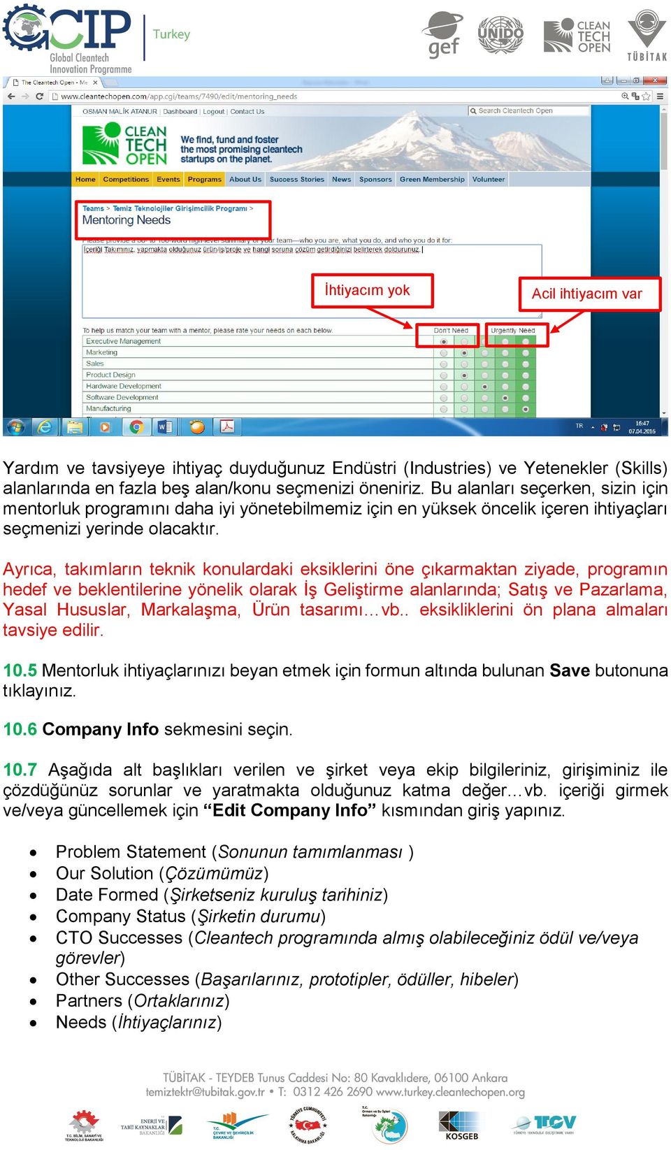 Ayrıca, takımların teknik konulardaki eksiklerini öne çıkarmaktan ziyade, programın hedef ve beklentilerine yönelik olarak İş Geliştirme alanlarında; Satış ve Pazarlama, Yasal Hususlar, Markalaşma,